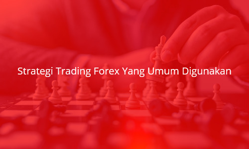 Strategi Trading Forex Yang Umum Digunakan