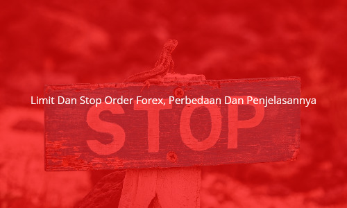 Limit Dan Stop Order Forex, Perbedaan Dan Penjelasannya