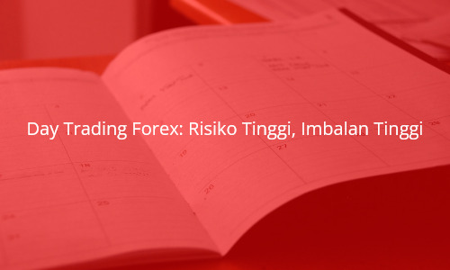 Day Trading Forex: Risiko Tinggi, Imbalan Tinggi