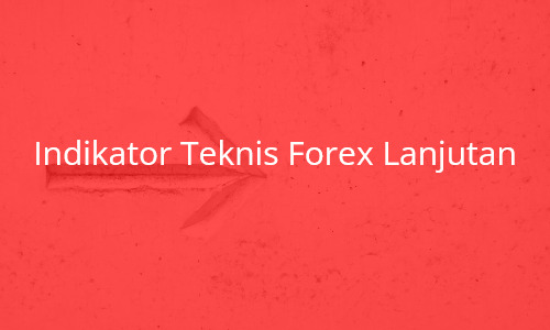 Indikator Teknis Forex Lanjutan