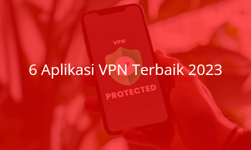 6 Aplikasi VPN Terbaik 2023