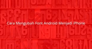 Begini Cara Mengubah Font Android Menjadi iPhone, Yuk Simak!