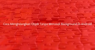 Cara Menghilangkan Objek Tanpa Merusak Background Di Android