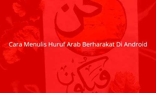 Cara Menulis Huruf Arab Berharakat Di Android