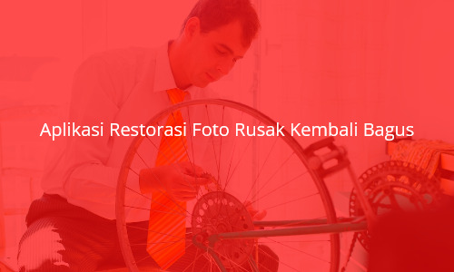 Aplikasi Restorasi Foto Rusak Kembali Bagus